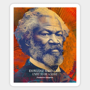 February is Black History Month: Frederick Douglass, “Knowledge makes a man unfit to be a slave” Magnet